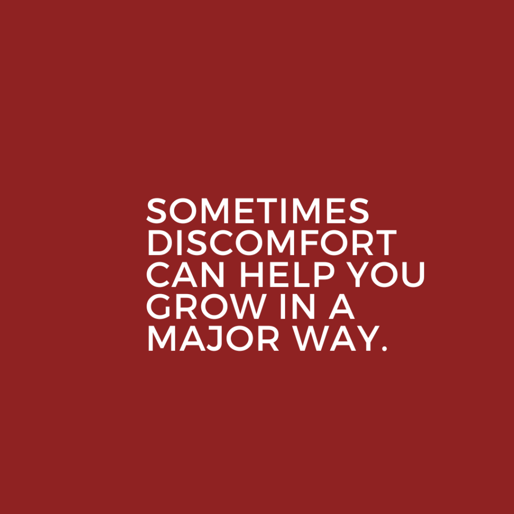 Out of comfort Zone: Sometimes discomfort can help you grow in a major way.