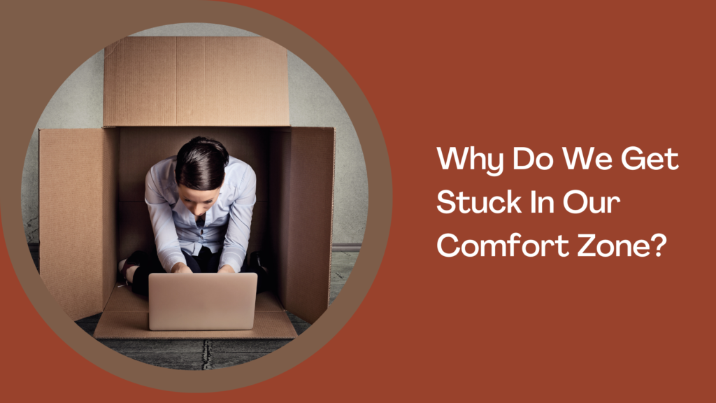 Why Do We Get Stuck In Our Comfort Zone ?